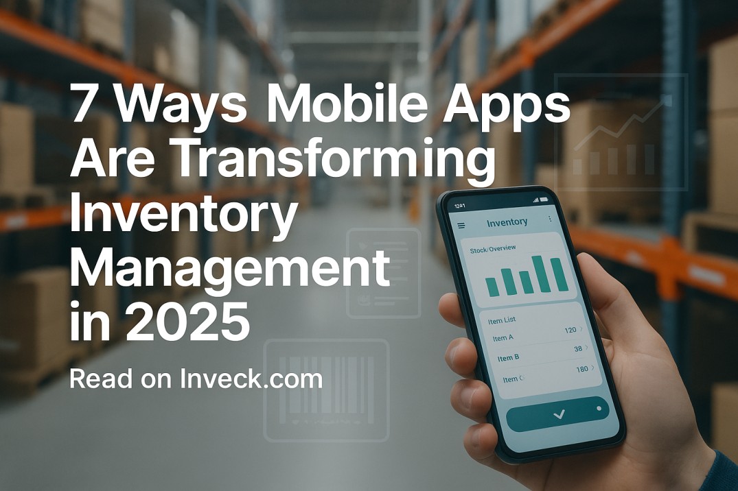 Mobile Apps for Inventory Management: 7 Ways They’re Transforming 2025